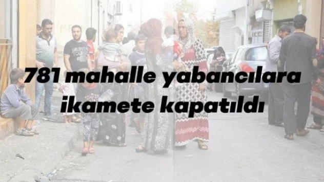 781 mahalle yabancılara ikamete kapatıldı