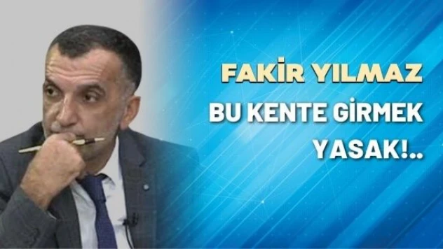 Gazeteci Fakir Yılmaz yazdı: &quotBu kente girmek yasak!..&quot