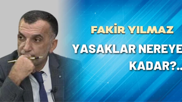 Gazeteci Fakir Yılmaz yazdı: Yasaklar nereye kadar?..