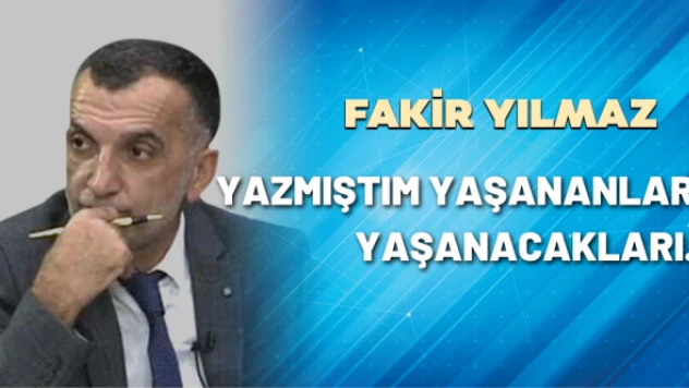 Gazeteci Fakir Yılmaz yazdı: Yazmıştım yaşananları, yaşanacakları..