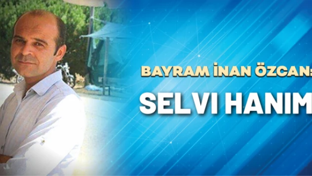 B. İnan Özcan yazdı: Selvi Hanım