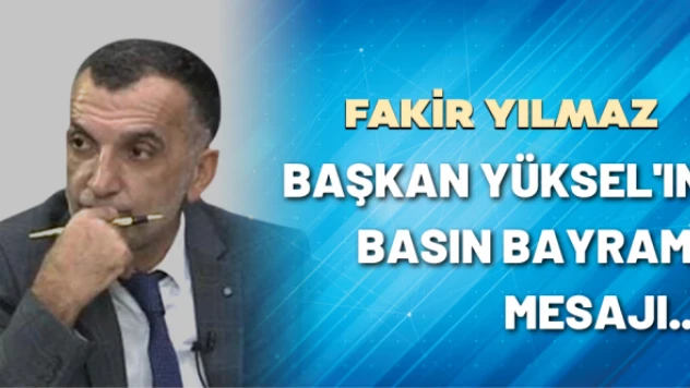 Gazeteci Fakir Yılmaz yazdı: Başkan Yüksel'in Basın Bayramı mesajı...