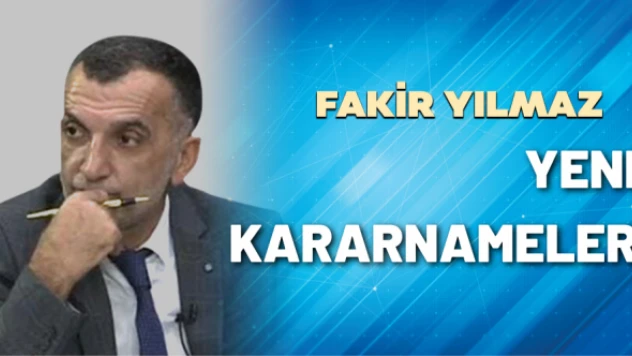 Gazeteci Fakir Yılmaz yazdı: Yeni kararnameler...