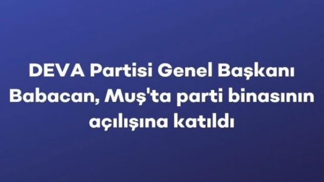 Ali Babacan, Muş'ta parti binasının açılışına katıldı