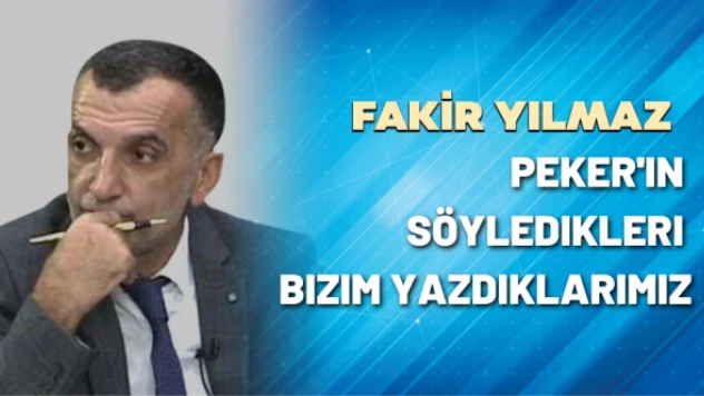 Gazeteci Fakir Yılmaz yazdı: Peker'in söyledikleri, bizim yazdıklarımız