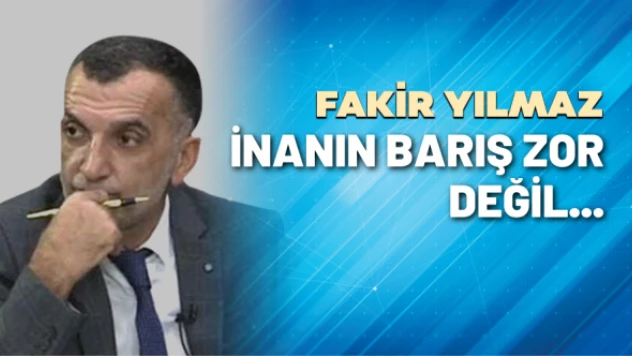 Gazeteci Fakir Yılmaz yazdı: İnanın barış zor değil...