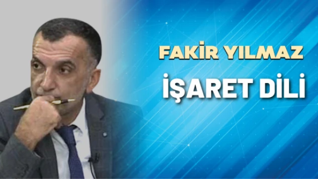 Gazeteci Fakir Yılmaz yazdı: İşaret dili
