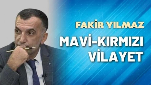 Gazeteci Fakir Yılmaz yazdı: Mavi-kırmızı vilayet...