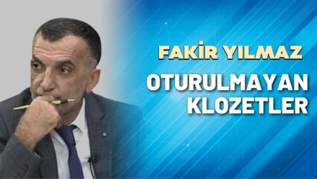 Gazeteci Fakir Yılmaz yazdı: Oturulmayan klozetler