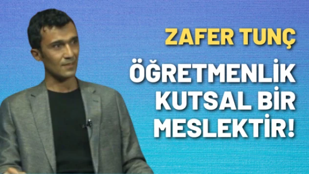 Zafer Tunç yazdı: Öğretmenlik kutsal bir meslektir!