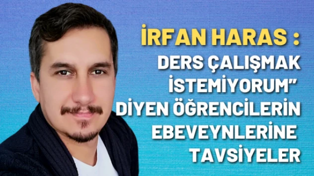 İrfan Haras yazdı: 'Ders çalışmak istemiyorum' diyen öğrencilerin ebeveynlerine tavsiyeler
