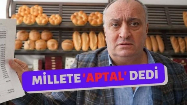 Ekmek Üreticileri Sendikası Başkanı millete aptal dedi