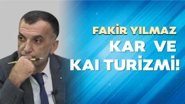 Gazeteci Fakir Yılmaz yazdı: Kar ve KAI Turizmi!..