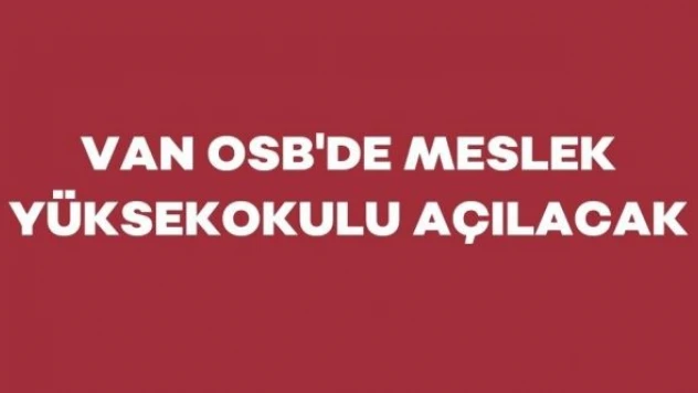 Van OSB'de meslek yüksekokulu açılacak