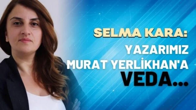 Yazarımız Murat Yerlikhan'a veda...