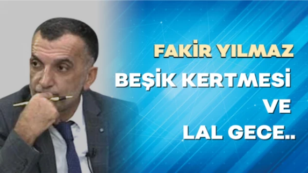 Gazeteci Fakir Yılmaz yazdı: Beşik kertmesi ve Lal gece..