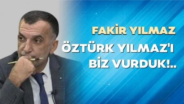 Gazeteci Fakir Yılmaz yazdı: "Öztürk Yılmaz'ı biz vurduk"