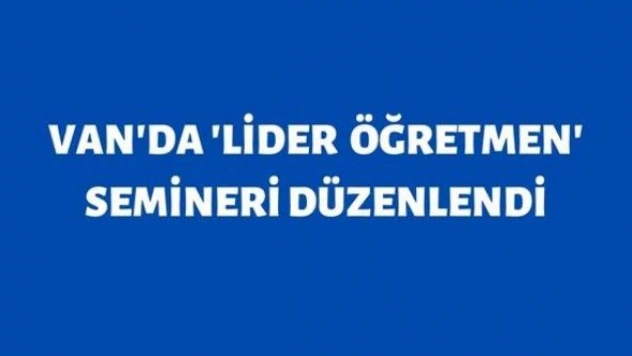 Van'da 'Lider Öğretmen' semineri düzenlendi