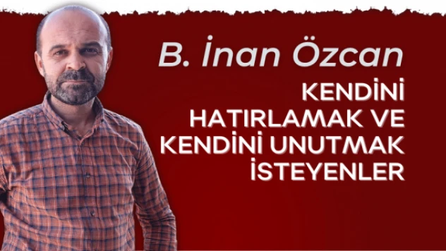 B. İnan Özcan yazdı... &quotKendini hatırlamak ve kendini unutmak isteyenler&quot