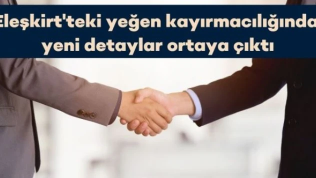 Eleşkirt'teki yeğen kayırmacılığında yeni detaylar ortaya çıktı