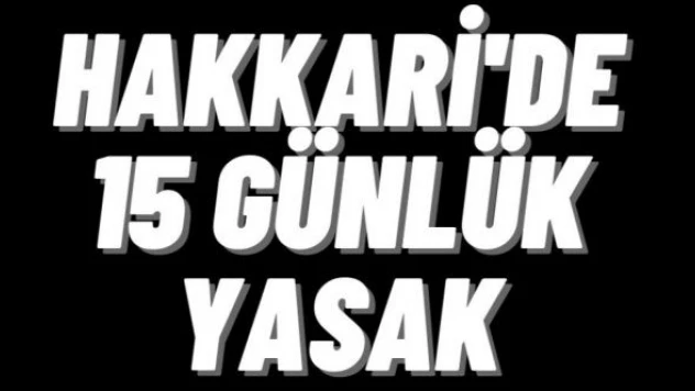 Hakkari'de 15 günlük yasak