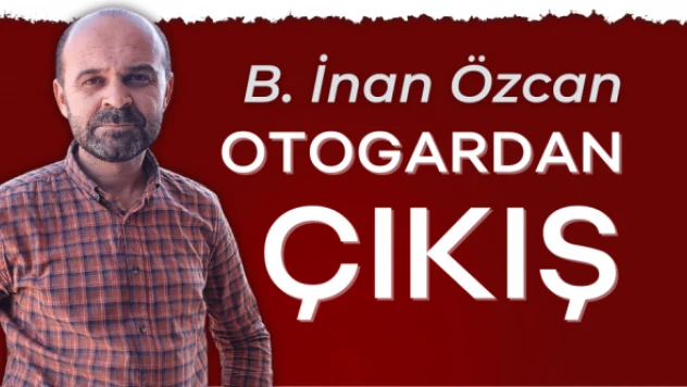 B. İnan Özcan yazdı: &quotOtogardan çıkış&quot