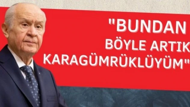 Devlet Bahçeli: &quotArtık Karagümrüklüyüm&quot