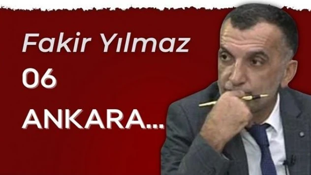Gazeteci Fakir Yılmaz yazdı... &quot06 Ankara...&quot