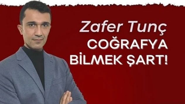 Eğitimci-Yazar Zafer Tunç yazdı: &quotCoğrafya bilmek şart!&quot