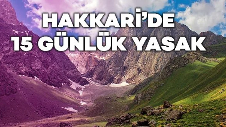 Hakkari'de 15 günlük yasak kararı