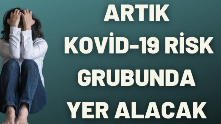 Kovid-19 yüksek risk grubuna dahil edildi