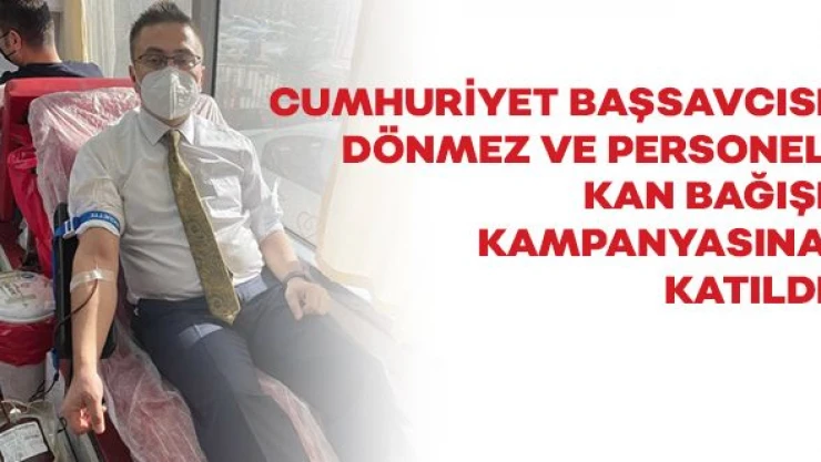 Cumhuriyet Başsavcısı Dönmez ve personel kan bağışı kampanyasına katıldı