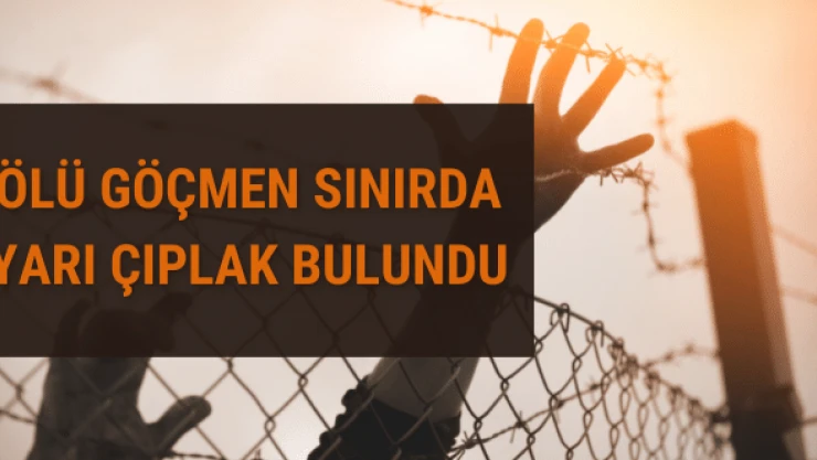 Kazada öldü, yarı çıplak halde sınıra atıldı!