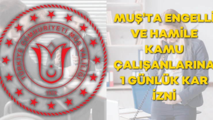 Muş'ta engelli ve hamile kamu çalışanlarına 1 günlük kar izni