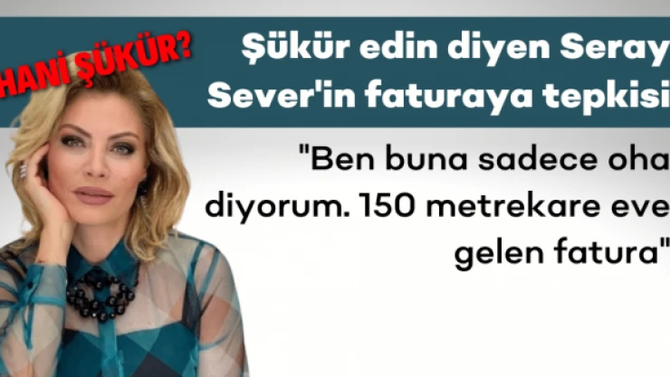 "Şükredin" diyen Seray Sever elektrik faturasına isyan etti