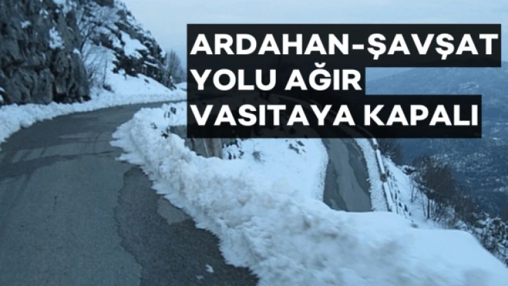 Ardahan-Şavşat yolu TIR trafiğine kapatıldı