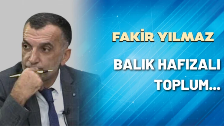 Balık hafızalı toplum...