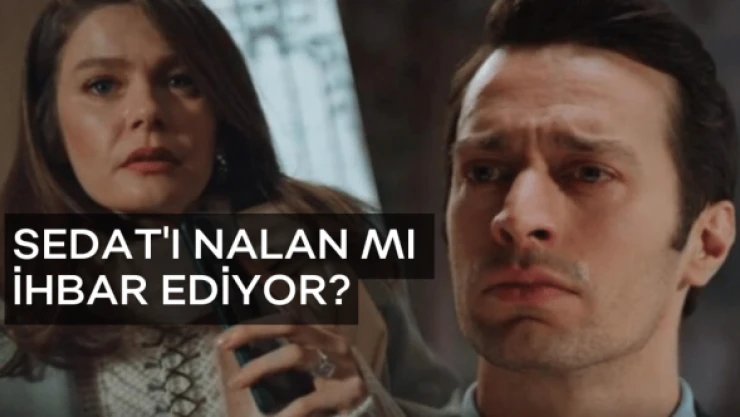 Camdaki Kız Sedat hapse mi giriyor? Sedat'ı Nalan mı ihbar etti?