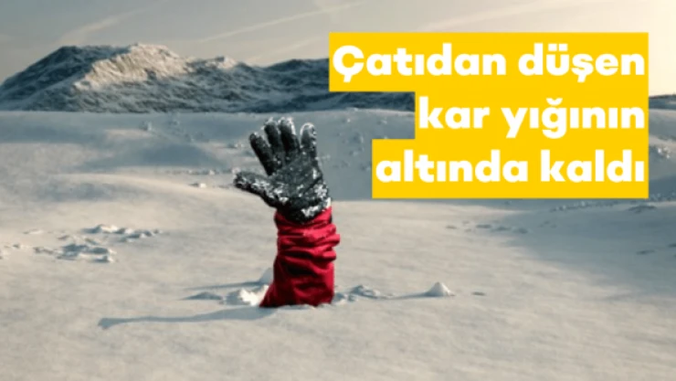 Kar kütlesi çatıdan üstüne düştü