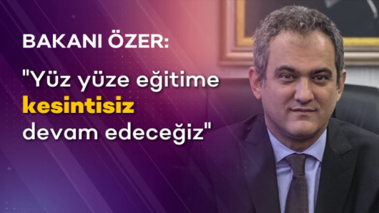 Milli Eğitim Bakanı Özer'den 'yüz yüze kesintisiz' eğitim açıklaması