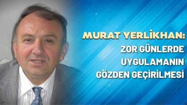 Zor günlerde uygulamanın gözden geçirilmesi