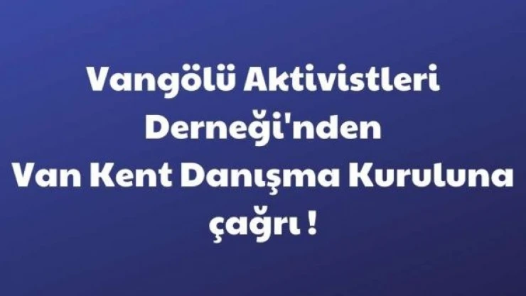 Vangölü Aktivistleri Derneği'nden, Van Kent Danışma Kuruluna çağrı !