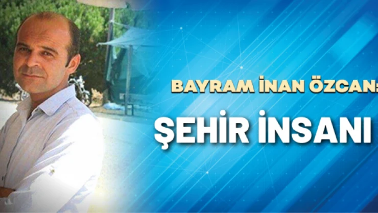 B. İnan Özcan yazdı: Şehir insanı