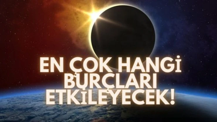 Bugün güneş tutulması yaşanacak? En çok hangi burçları etkileyecek?