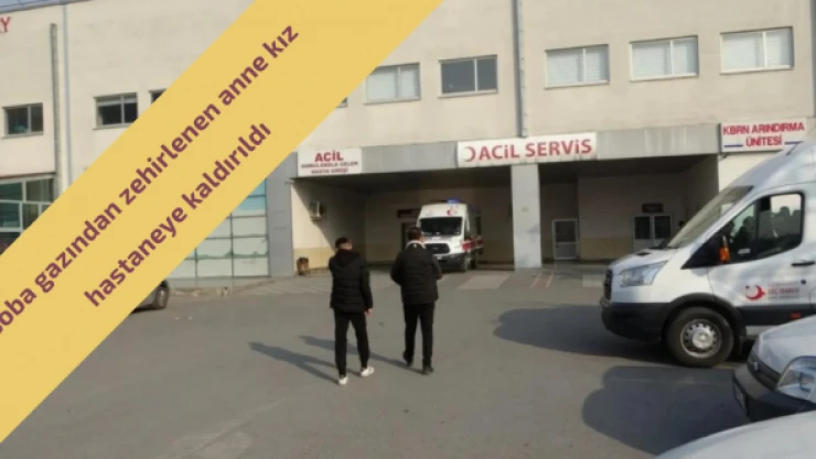 Anne ve kızı soba gazından zehirlendi