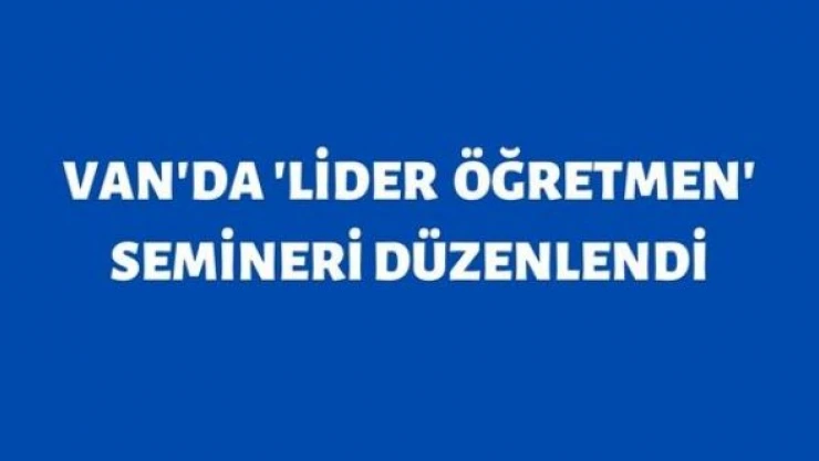 Van'da 'Lider Öğretmen' semineri düzenlendi