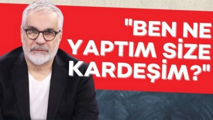 Hadi Özışık: &quotBen size ne yaptım kardeşim?"