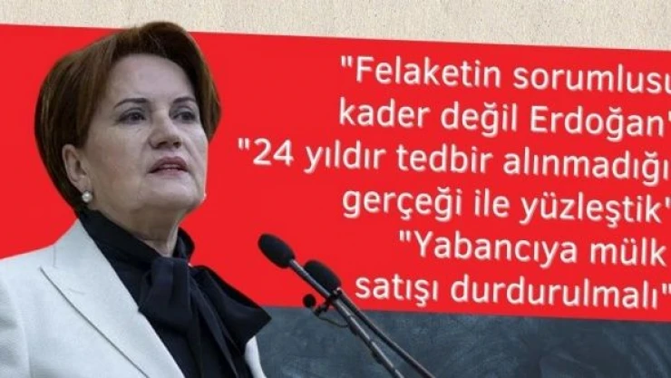 Akşener'den Erdoğan'a zehir zemberek... &quotFelaketin nedeni kader değil, sensin"