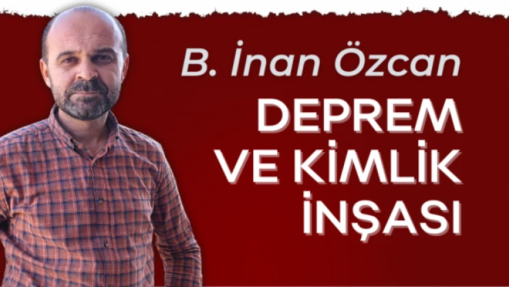 B. İnan Özcan yazdı: &quotDeprem ve kimlik inşası"